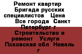 Ремонт квартир . Бригада русских специалистов › Цена ­ 150 - Все города, Санкт-Петербург г. Строительство и ремонт » Услуги   . Псковская обл.,Невель г.